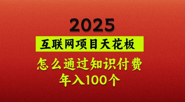 2025项目天花板，普通怎么通过知识付费翻身，年入百个【揭秘】-优优网创