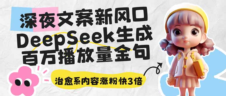 深夜文案新风口：DeepSeek生成百万播放量金句，治愈系内容涨粉快3倍-优优网创